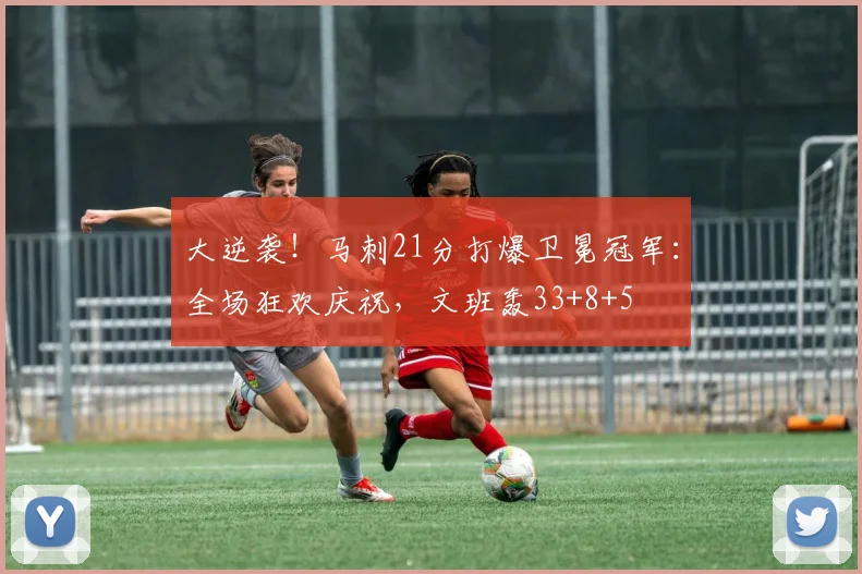 大逆袭！马刺21分打爆卫冕冠军：全场狂欢庆祝，文班轰33+8+5